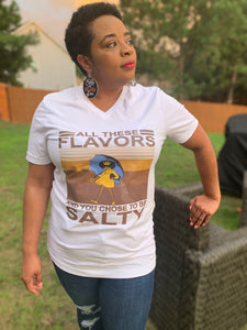 “ALL THESE FLAVORS AND YOU CHOSE TO BE SALTY” T-SHIRT